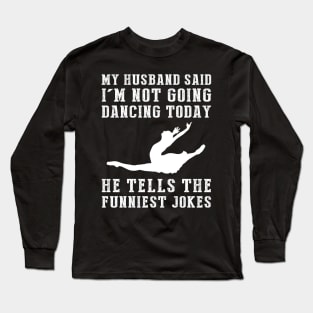 Hilarious Ballet Escape: When My Wife Turns Comedian! Long Sleeve T-Shirt